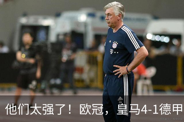 他们太强了！欧冠，皇马4-1德甲劲旅、3连胜 恭喜穆里尼奥 4人进球
