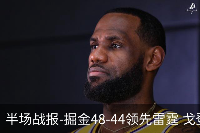 半场战报-掘金48-44领先雷霆 戈登12分 约基奇13中3 亚历山大7中0