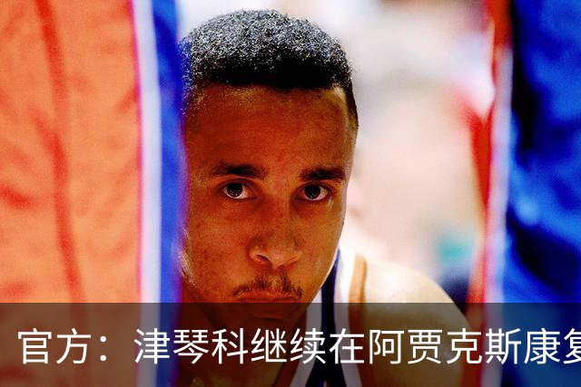 官方：津琴科继续在阿贾克斯康复训练；目前没有所属俱乐部