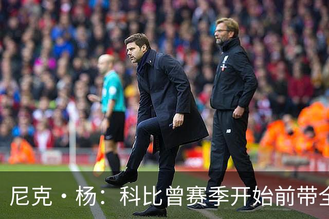 尼克·杨：科比曾赛季开始前带全队去开派对 我甚至不敢找他合影
