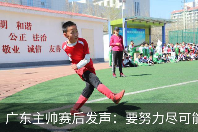 广东主帅赛后发声：要努力尽可能多赢球