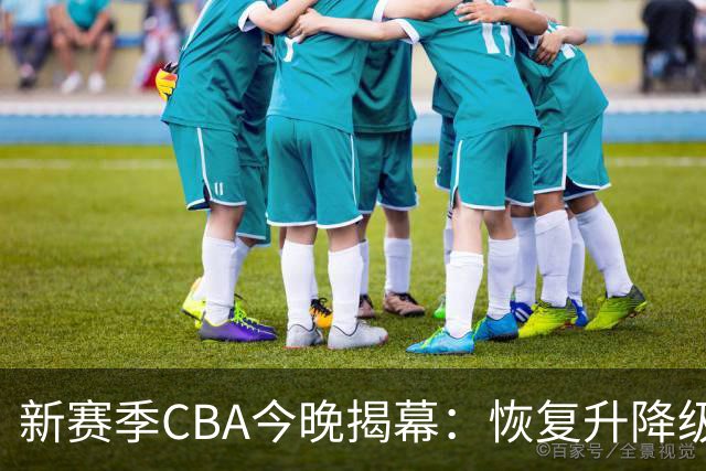 新赛季CBA今晚揭幕：恢复升降级，沪京之争成争冠焦点