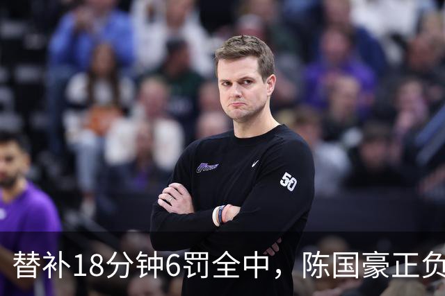 替补18分钟6罚全中，陈国豪正负值+22