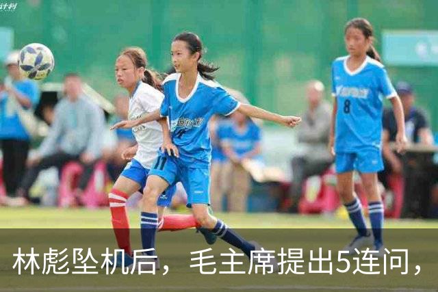 林彪坠机后，毛主席提出5连问，现场众人无人敢作答？