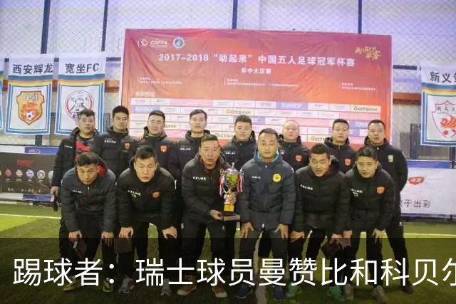 踢球者：瑞士球员曼赞比和科贝尔在科帕奖和雅辛奖双双垫底