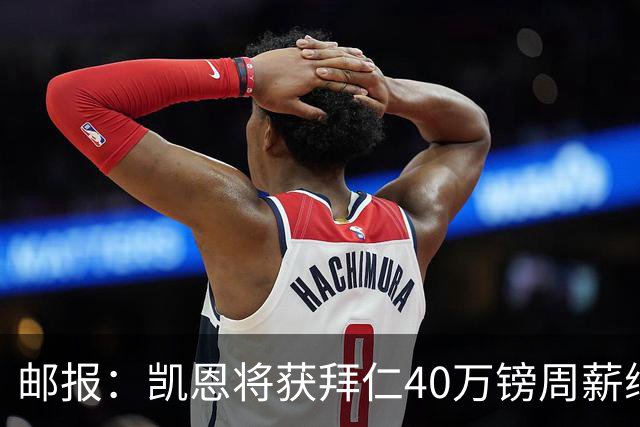 邮报：凯恩将获拜仁40万镑周薪续约 球员有私人公司打理商业版图