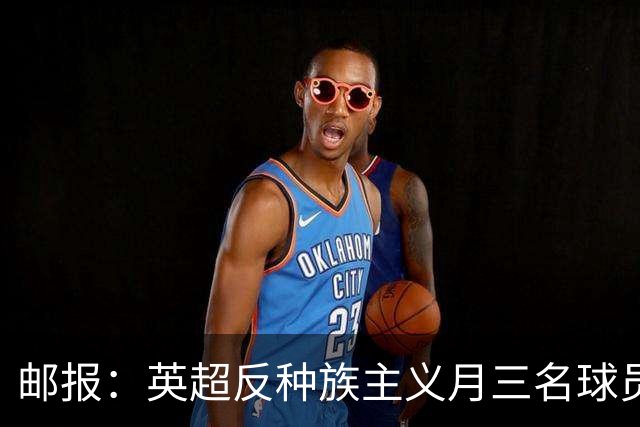 邮报：英超反种族主义月三名球员拒跪，多人质疑下跪已失去价值