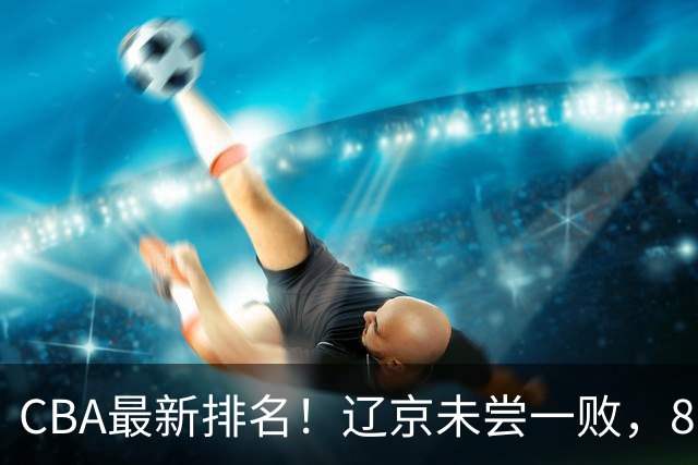 CBA最新排名！辽京未尝一败，8队2胜挤中段，山东山西状态回暖！